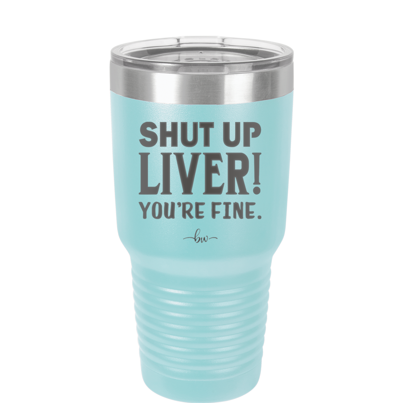 Shut Up Liver, You're Fine - Laser Engraved Stainless Steel Drinkware - 1067 -