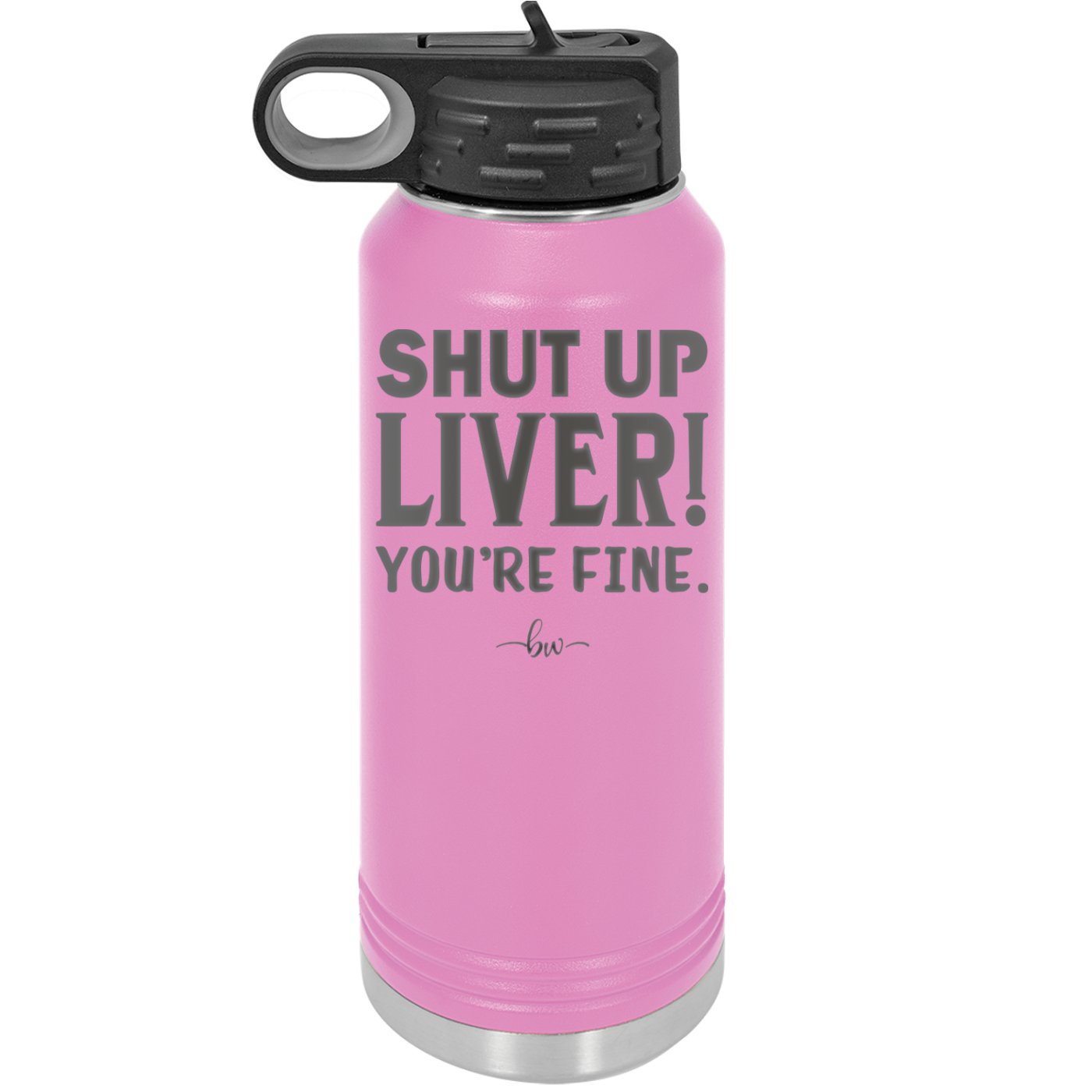 Shut Up Liver, You're Fine - Laser Engraved Stainless Steel Drinkware - 1067 -