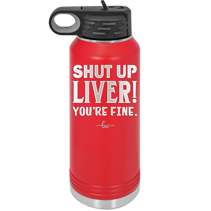 Shut Up Liver, You're Fine - Laser Engraved Stainless Steel Drinkware - 1067 -