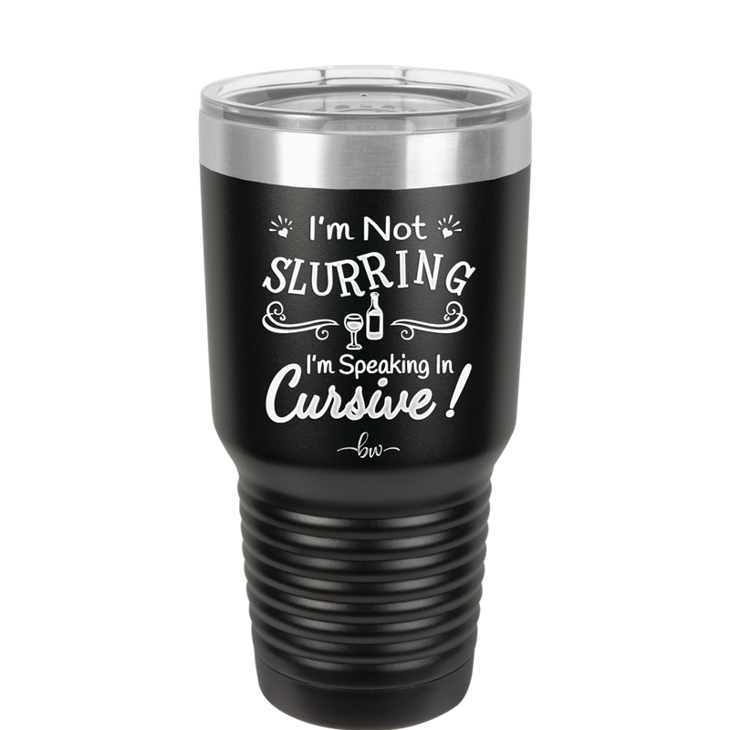 I'm not Slurring I'm Speaking in Cursive - Laser Engraved Stainless Steel Drinkware - 1072 -