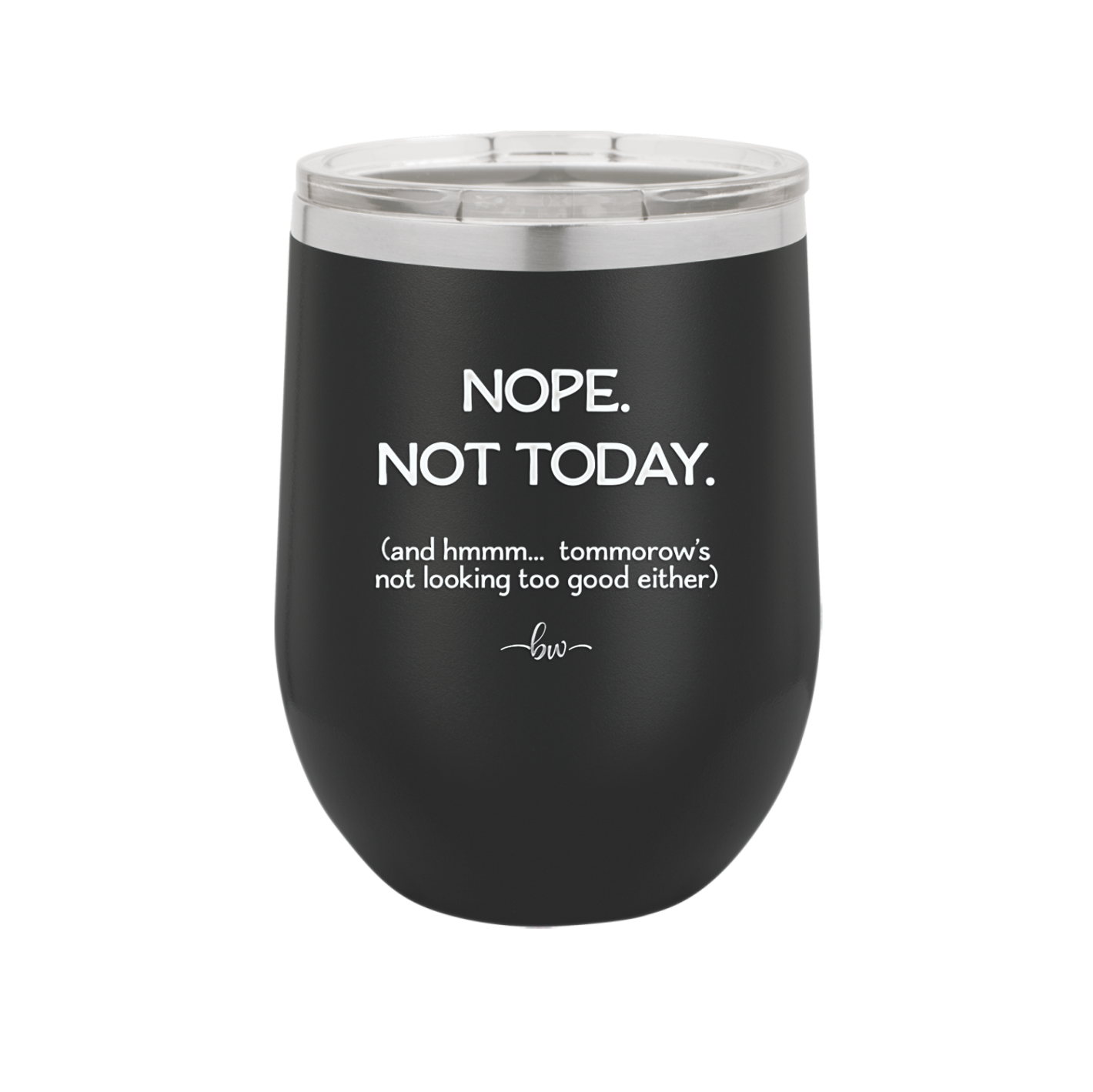 Nope Not Today Tomorrow's Not Looking Too Good Either - Laser Engraved Stainless Steel Drinkware - 1078 -