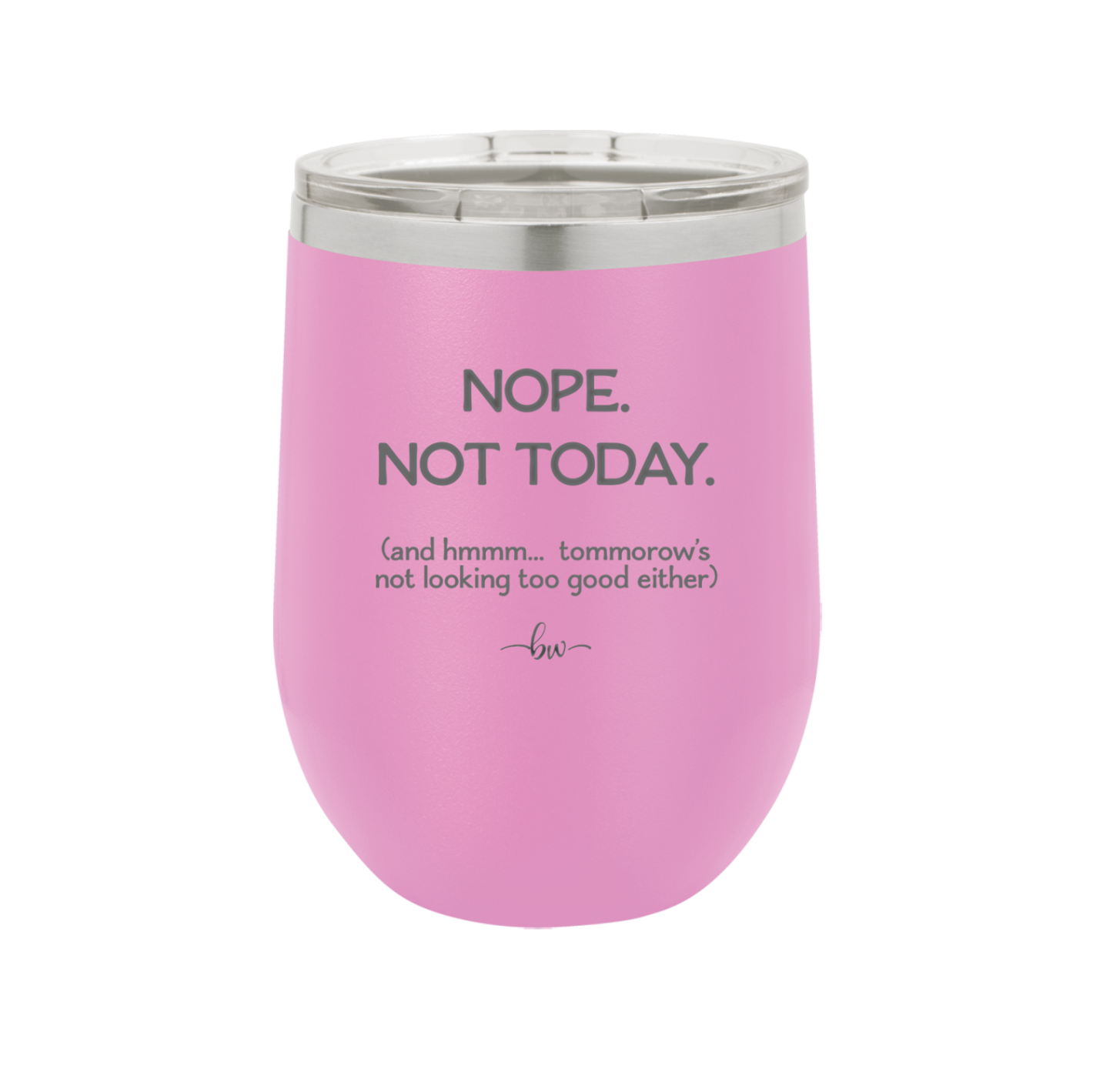 Nope Not Today Tomorrow's Not Looking Too Good Either - Laser Engraved Stainless Steel Drinkware - 1078 -