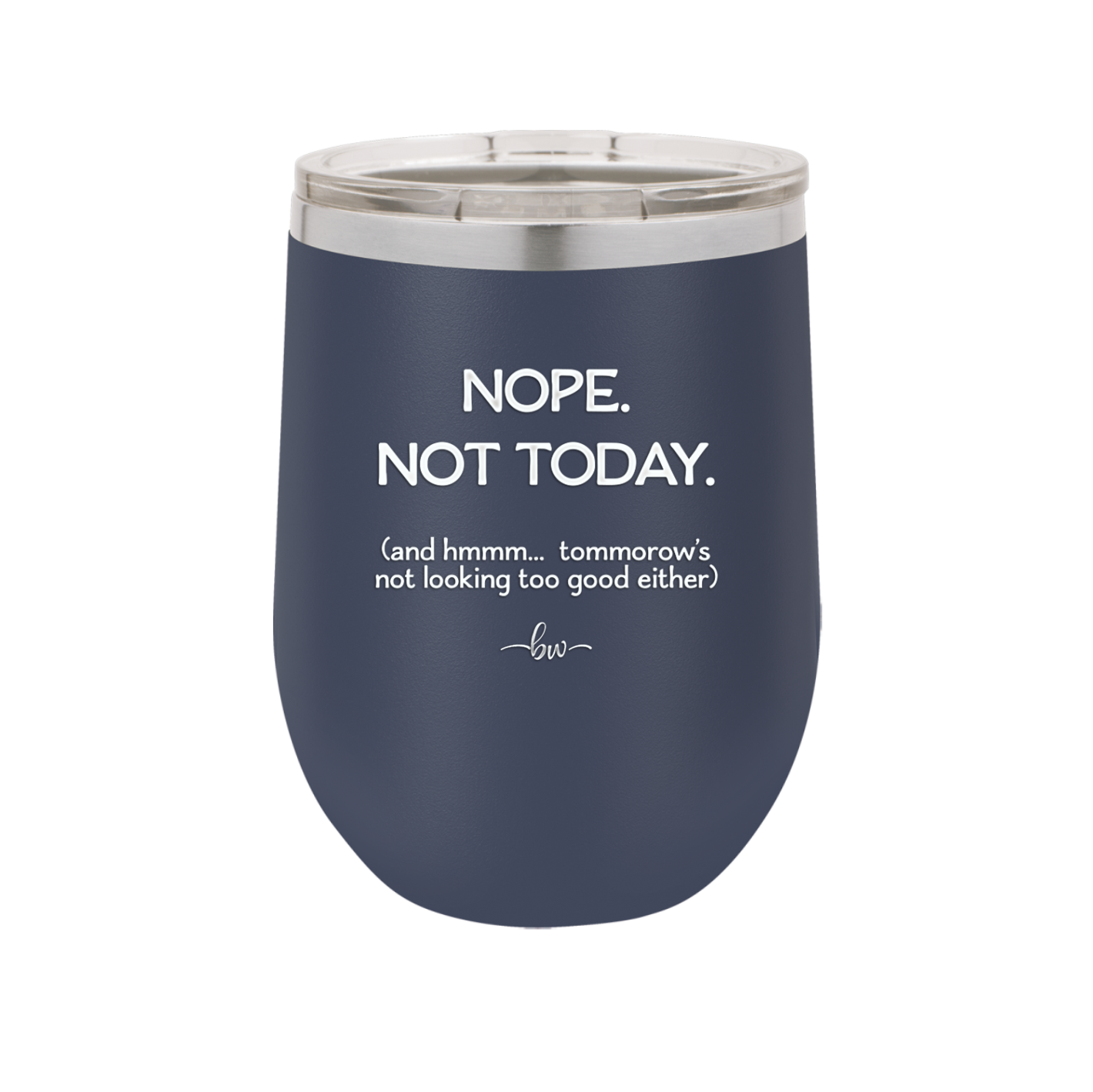 Nope Not Today Tomorrow's Not Looking Too Good Either - Laser Engraved Stainless Steel Drinkware - 1078 -