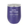 Nope Not Today Tomorrow's Not Looking Too Good Either - Laser Engraved Stainless Steel Drinkware - 1078 -