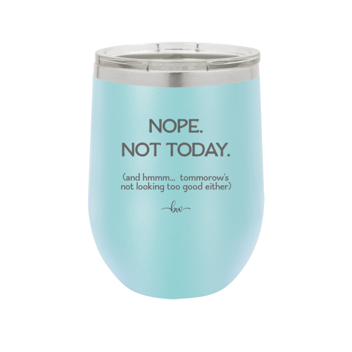 Nope Not Today Tomorrow's Not Looking Too Good Either - Laser Engraved Stainless Steel Drinkware - 1078 -