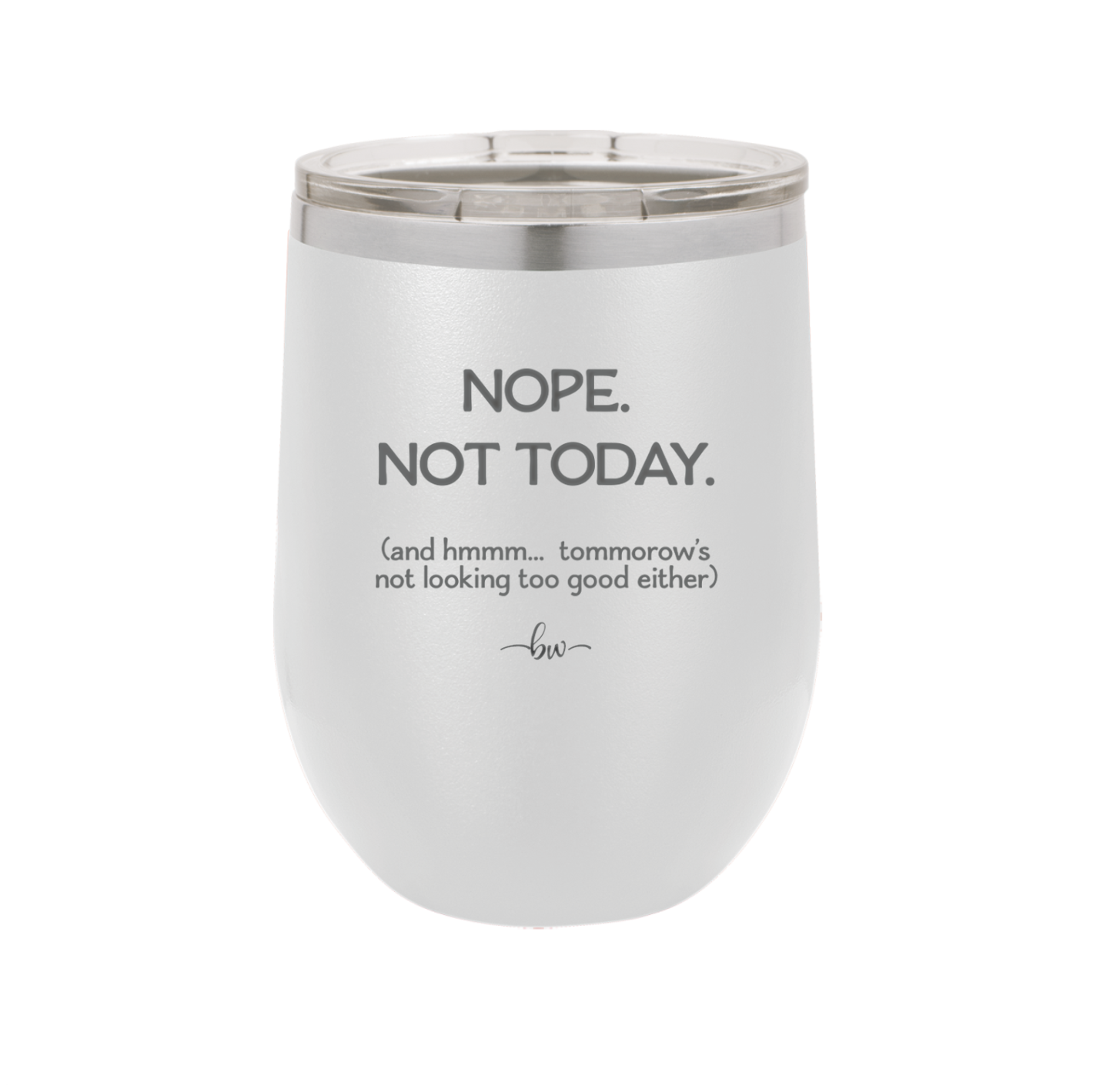 Nope Not Today Tomorrow's Not Looking Too Good Either - Laser Engraved Stainless Steel Drinkware - 1078 -