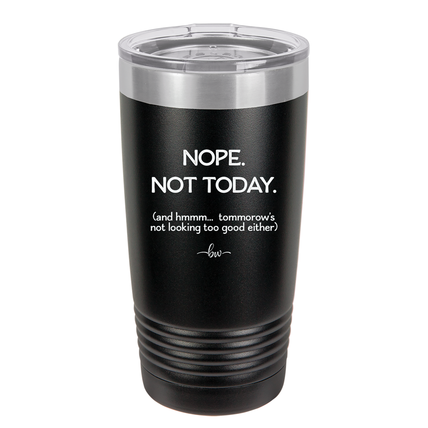 Nope Not Today Tomorrow's Not Looking Too Good Either - Laser Engraved Stainless Steel Drinkware - 1078 -