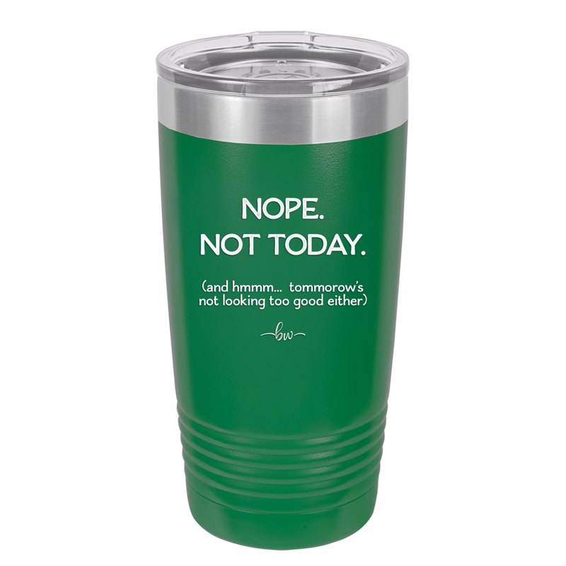 Nope Not Today Tomorrow's Not Looking Too Good Either - Laser Engraved Stainless Steel Drinkware - 1078 -