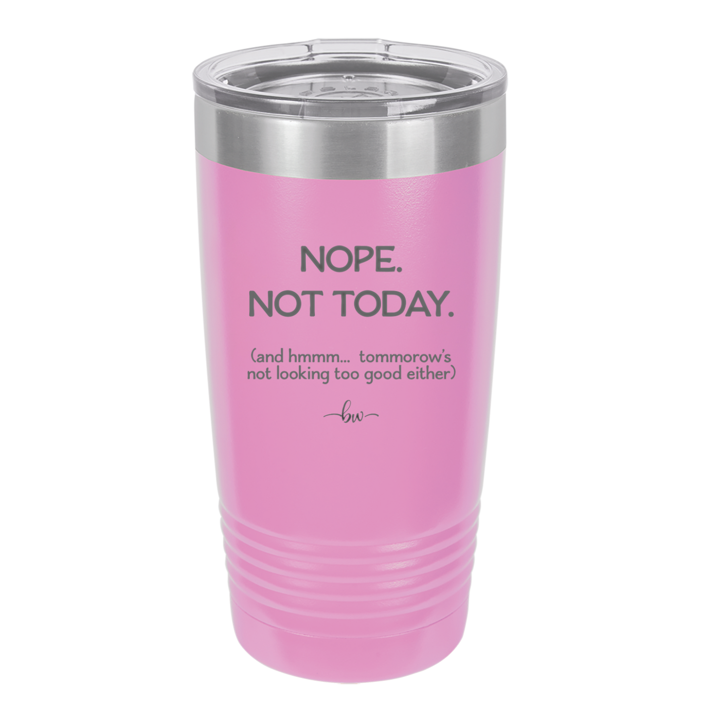 Nope Not Today Tomorrow's Not Looking Too Good Either - Laser Engraved Stainless Steel Drinkware - 1078 -