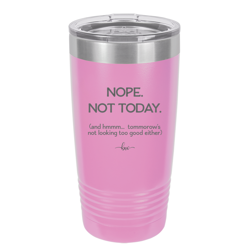 Nope Not Today Tomorrow's Not Looking Too Good Either - Laser Engraved Stainless Steel Drinkware - 1078 -