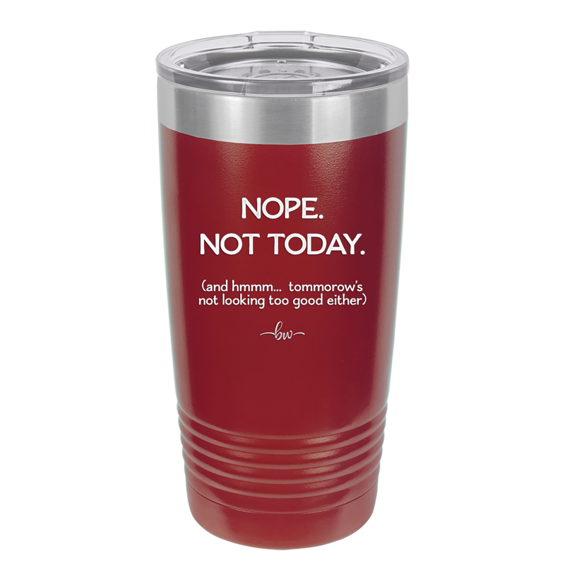 Nope Not Today Tomorrow's Not Looking Too Good Either - Laser Engraved Stainless Steel Drinkware - 1078 -