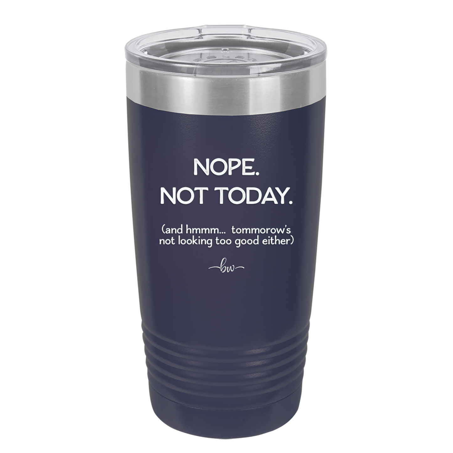 Nope Not Today Tomorrow's Not Looking Too Good Either - Laser Engraved Stainless Steel Drinkware - 1078 -