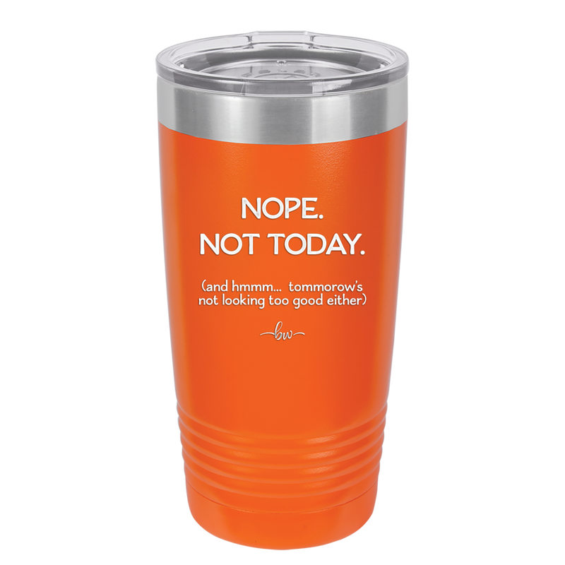 Nope Not Today Tomorrow's Not Looking Too Good Either - Laser Engraved Stainless Steel Drinkware - 1078 -