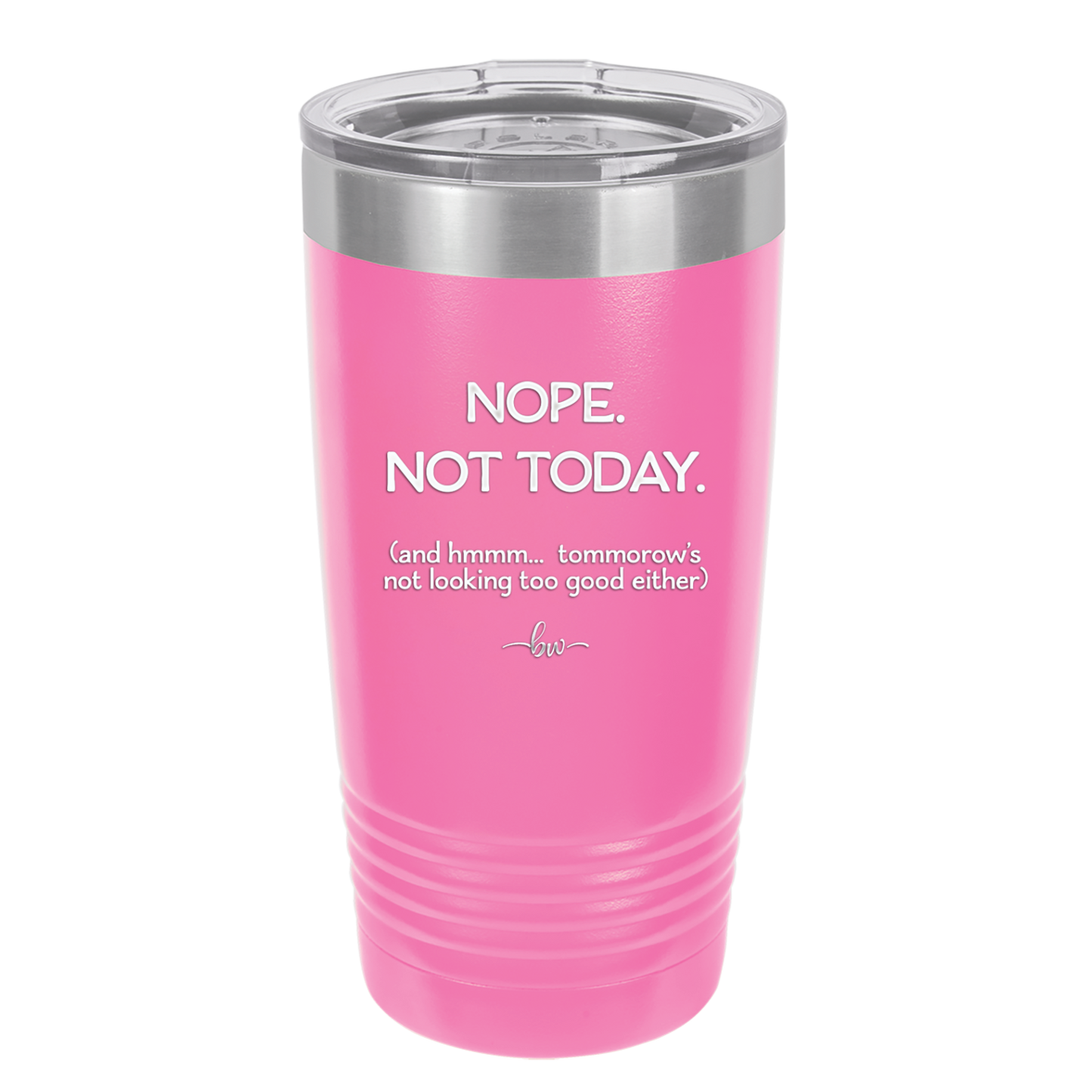 Nope Not Today Tomorrow's Not Looking Too Good Either - Laser Engraved Stainless Steel Drinkware - 1078 -