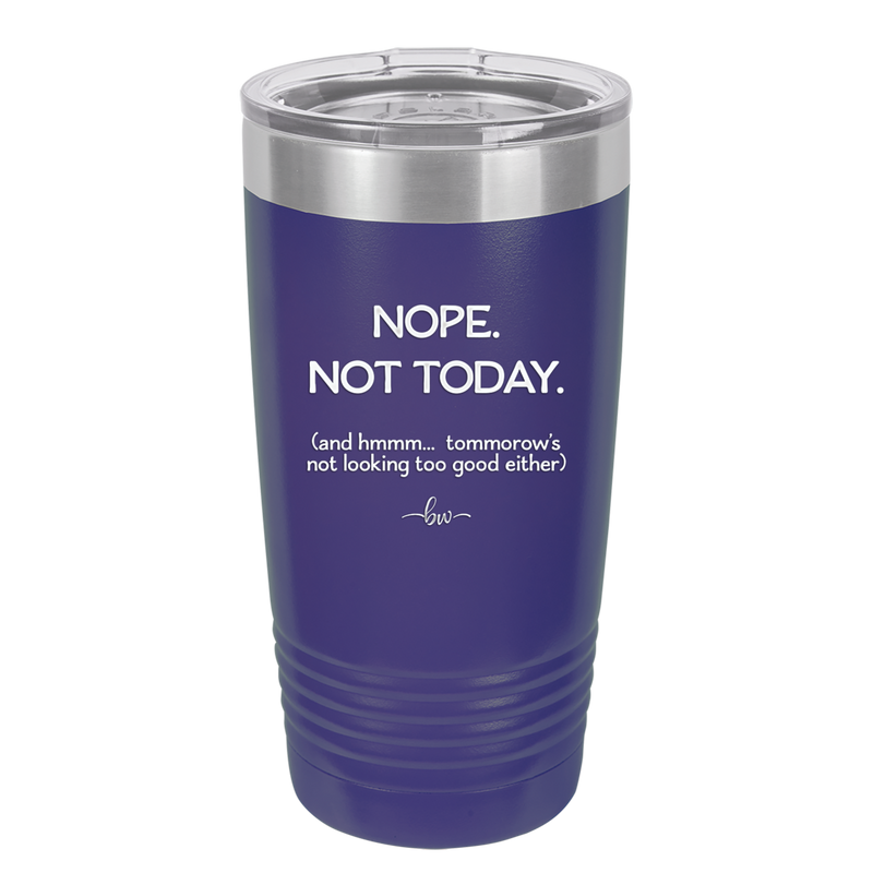 Nope Not Today Tomorrow's Not Looking Too Good Either - Laser Engraved Stainless Steel Drinkware - 1078 -