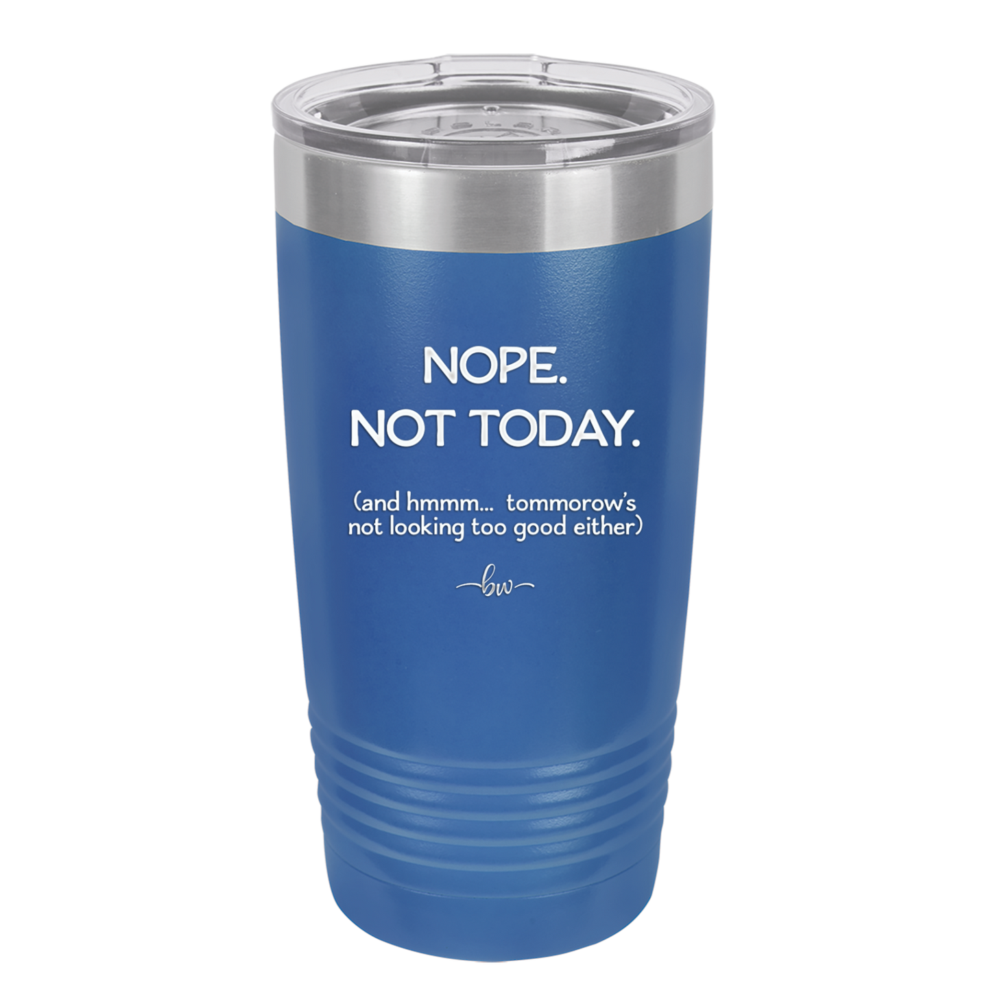 Nope Not Today Tomorrow's Not Looking Too Good Either - Laser Engraved Stainless Steel Drinkware - 1078 -