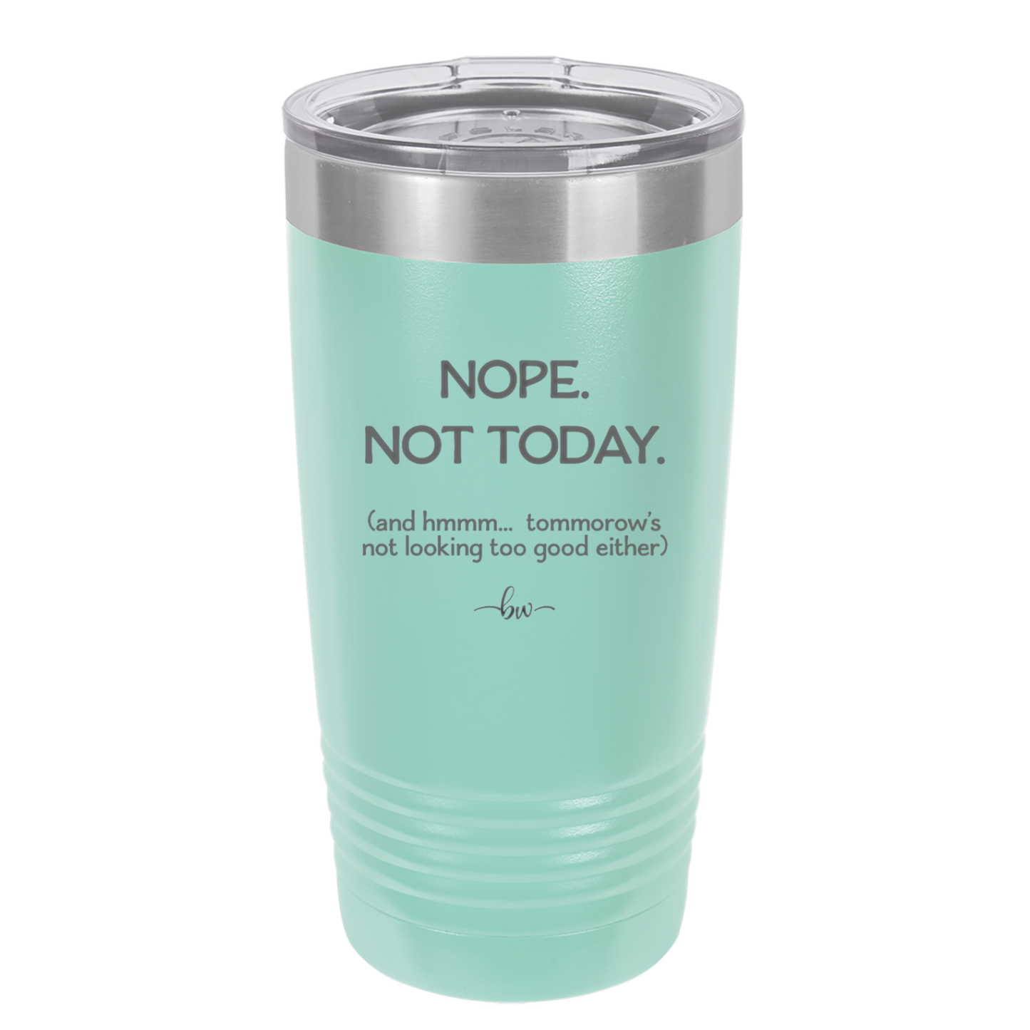 Nope Not Today Tomorrow's Not Looking Too Good Either - Laser Engraved Stainless Steel Drinkware - 1078 -