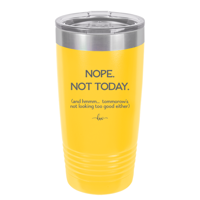 Nope Not Today Tomorrow's Not Looking Too Good Either - Laser Engraved Stainless Steel Drinkware - 1078 -