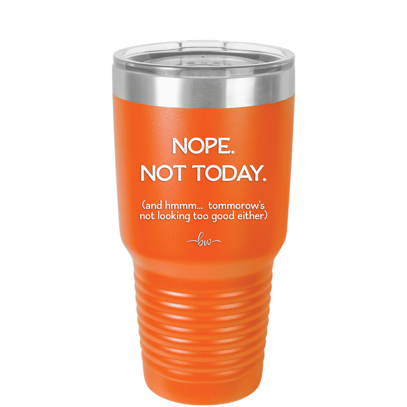 Nope Not Today Tomorrow's Not Looking Too Good Either - Laser Engraved Stainless Steel Drinkware - 1078 -