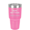 Nope Not Today Tomorrow's Not Looking Too Good Either - Laser Engraved Stainless Steel Drinkware - 1078 -