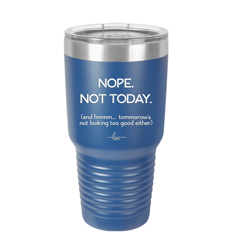 Nope Not Today Tomorrow's Not Looking Too Good Either - Laser Engraved Stainless Steel Drinkware - 1078 -