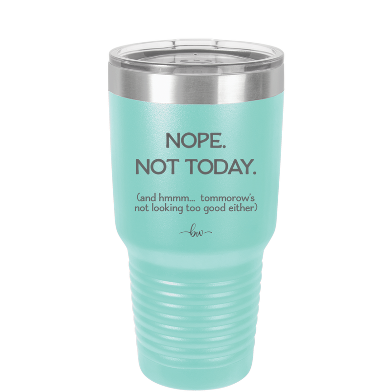 Nope Not Today Tomorrow's Not Looking Too Good Either - Laser Engraved Stainless Steel Drinkware - 1078 -