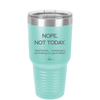 Nope Not Today Tomorrow's Not Looking Too Good Either - Laser Engraved Stainless Steel Drinkware - 1078 -