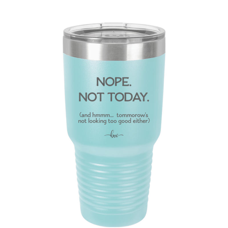 Nope Not Today Tomorrow's Not Looking Too Good Either - Laser Engraved Stainless Steel Drinkware - 1078 -