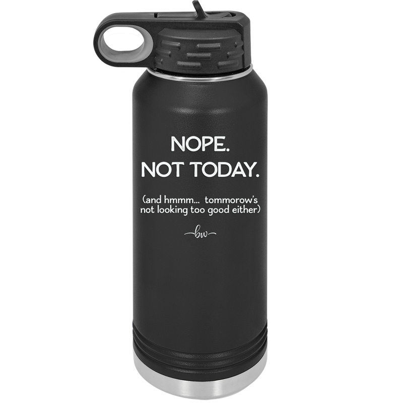 Nope Not Today Tomorrow's Not Looking Too Good Either - Laser Engraved Stainless Steel Drinkware - 1078 -