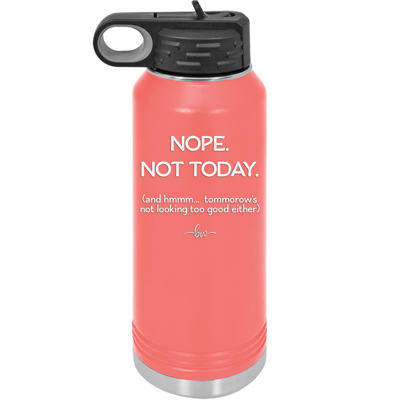 Nope Not Today Tomorrow's Not Looking Too Good Either - Laser Engraved Stainless Steel Drinkware - 1078 -