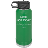 Nope Not Today Tomorrow's Not Looking Too Good Either - Laser Engraved Stainless Steel Drinkware - 1078 -