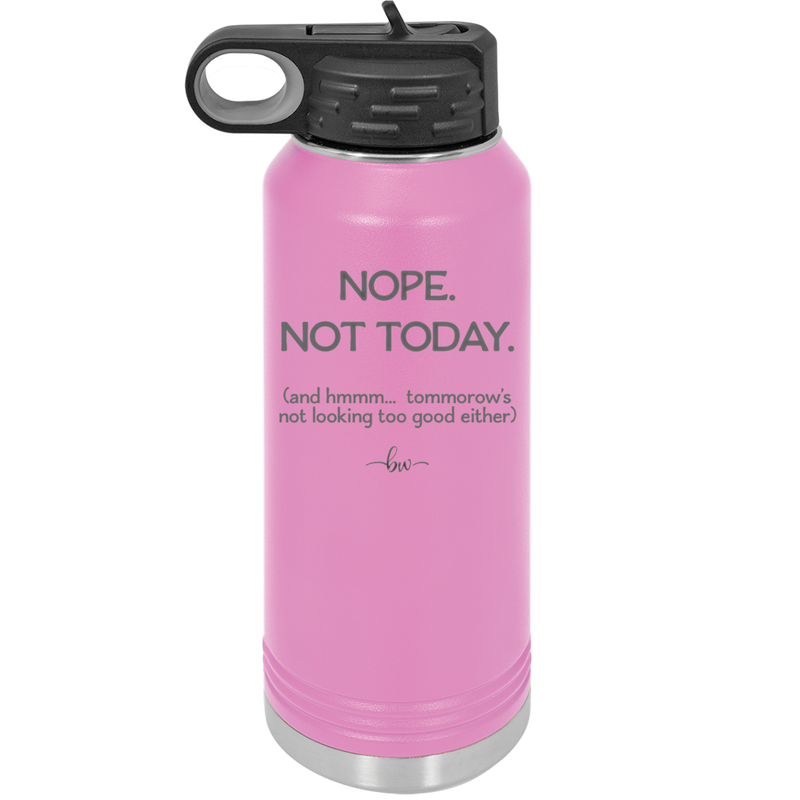 Nope Not Today Tomorrow's Not Looking Too Good Either - Laser Engraved Stainless Steel Drinkware - 1078 -