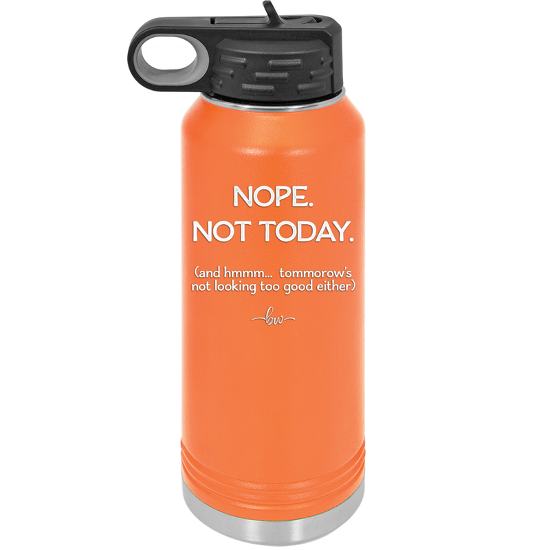 Nope Not Today Tomorrow's Not Looking Too Good Either - Laser Engraved Stainless Steel Drinkware - 1078 -