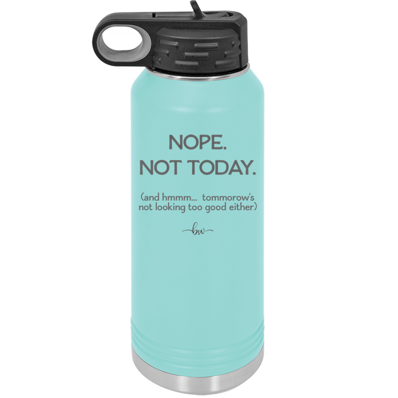 Nope Not Today Tomorrow's Not Looking Too Good Either - Laser Engraved Stainless Steel Drinkware - 1078 -