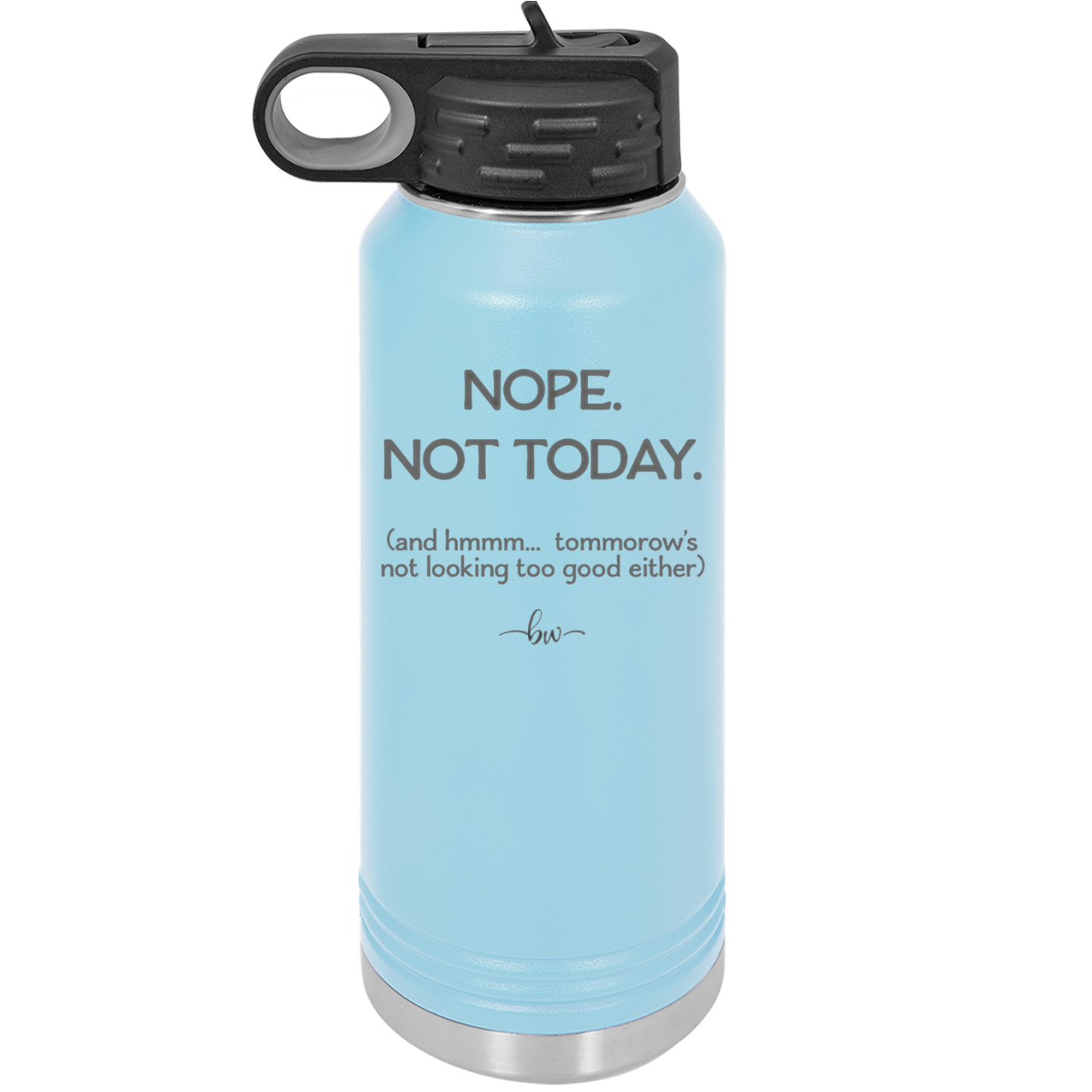 Nope Not Today Tomorrow's Not Looking Too Good Either - Laser Engraved Stainless Steel Drinkware - 1078 -