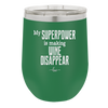 My Superpower is Making Wine Disappear - Laser Engraved Stainless Steel Drinkware - 1079 -