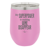 My Superpower is Making Wine Disappear - Laser Engraved Stainless Steel Drinkware - 1079 -