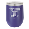 My Superpower is Making Wine Disappear - Laser Engraved Stainless Steel Drinkware - 1079 -