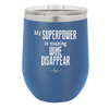 My Superpower is Making Wine Disappear - Laser Engraved Stainless Steel Drinkware - 1079 -