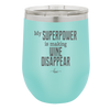 My Superpower is Making Wine Disappear - Laser Engraved Stainless Steel Drinkware - 1079 -