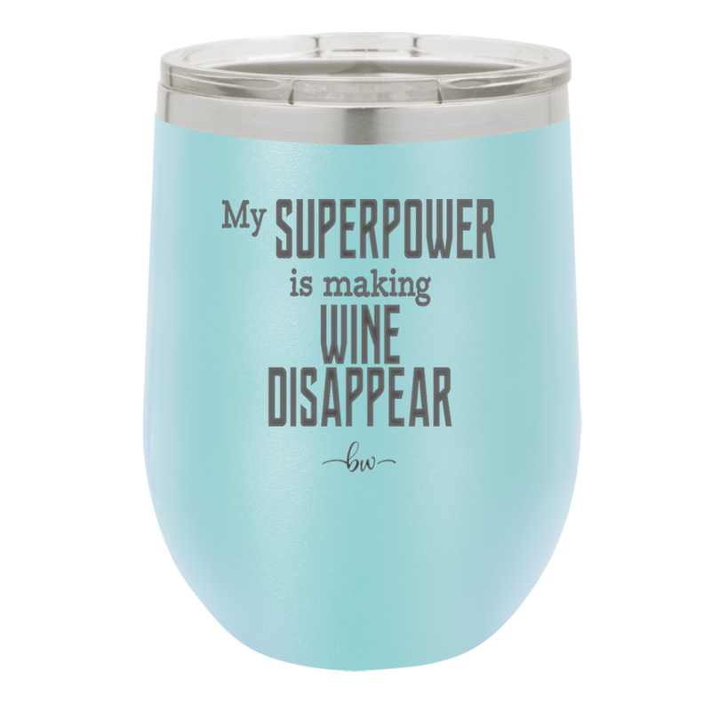 My Superpower is Making Wine Disappear - Laser Engraved Stainless Steel Drinkware - 1079 -