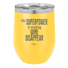 My Superpower is Making Wine Disappear - Laser Engraved Stainless Steel Drinkware - 1079 -