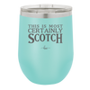 This is Most Certainly Scotch - Laser Engraved Stainless Steel Drinkware - 1082 -