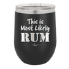 This is Most Likely Rum - Laser Engraved Stainless Steel Drinkware - 1083 -