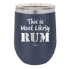 This is Most Likely Rum - Laser Engraved Stainless Steel Drinkware - 1083 -