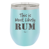 This is Most Likely Rum - Laser Engraved Stainless Steel Drinkware - 1083 -