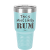 This is Most Likely Rum - Laser Engraved Stainless Steel Drinkware - 1083 -