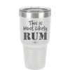 This is Most Likely Rum - Laser Engraved Stainless Steel Drinkware - 1083 -