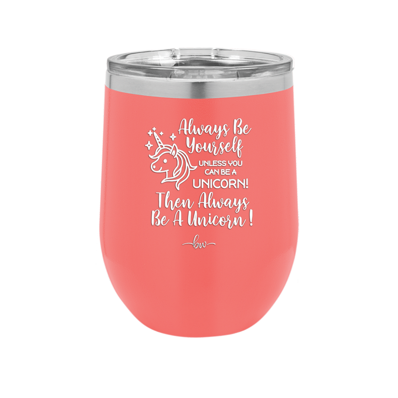 Always Be Yourself Unless You Can Be a Unicorn - Laser Engraved Stainless Steel Drinkware - 1094 -