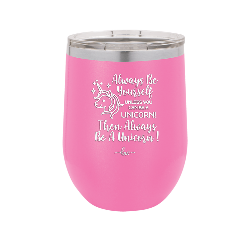 Always Be Yourself Unless You Can Be a Unicorn - Laser Engraved Stainless Steel Drinkware - 1094 -